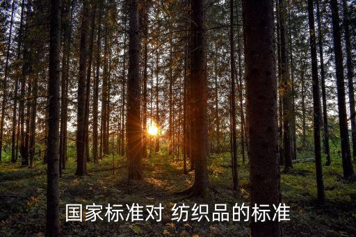 國家標(biāo)準(zhǔn)對(duì) 紡織品的標(biāo)準(zhǔn)