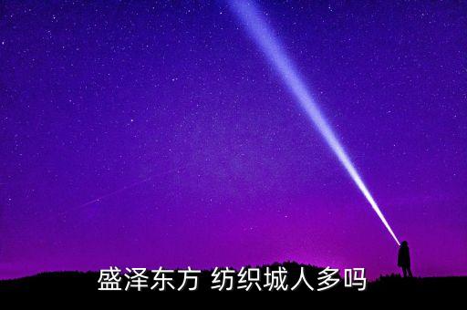 盛澤東方 紡織城人多嗎