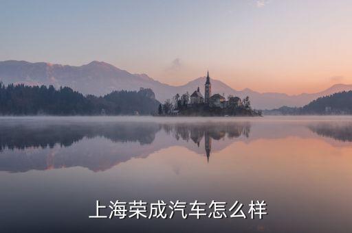 上海榮成汽車怎么樣