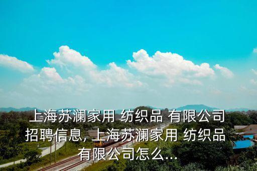  上海蘇瀾家用 紡織品 有限公司 招聘信息, 上海蘇瀾家用 紡織品 有限公司怎么...