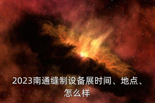 2023南通縫制設(shè)備展時間、地點、怎么樣