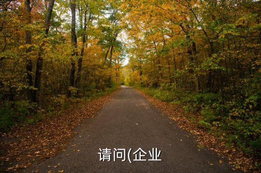 請(qǐng)問(wèn)(企業(yè)