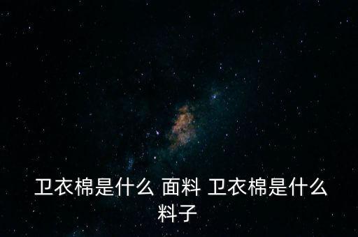  衛(wèi)衣棉是什么 面料 衛(wèi)衣棉是什么料子
