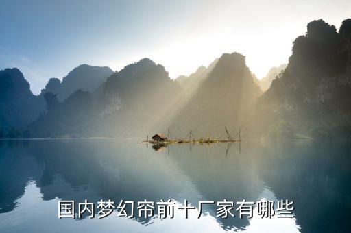 國內(nèi)夢幻簾前十廠家有哪些