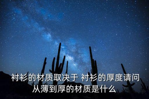  襯衫的材質(zhì)取決于 襯衫的厚度請問從薄到厚的材質(zhì)是什么