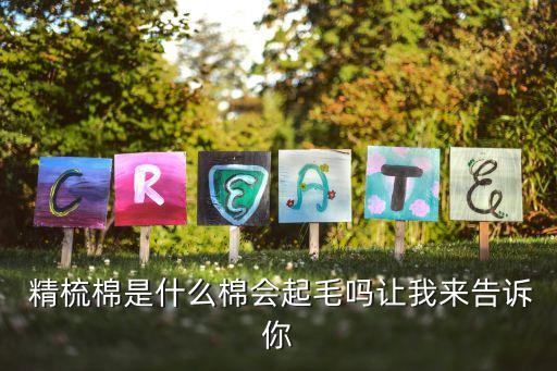  精梳棉是什么棉會(huì)起毛嗎讓我來(lái)告訴你
