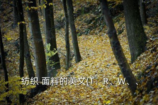  紡織 面料的英文(T、R、W、、、