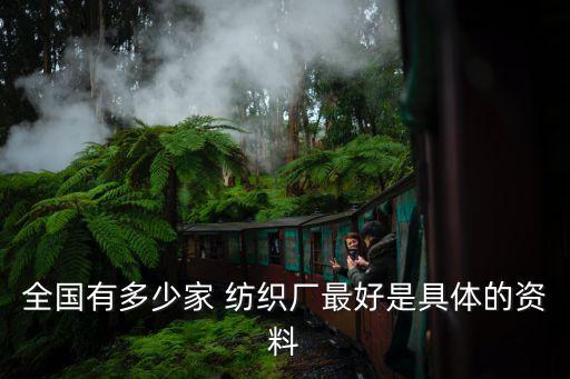 全國有多少家 紡織廠最好是具體的資料