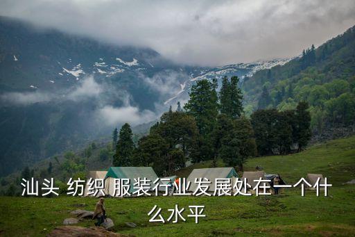 汕頭 紡織 服裝行業(yè)發(fā)展處在一個什么水平
