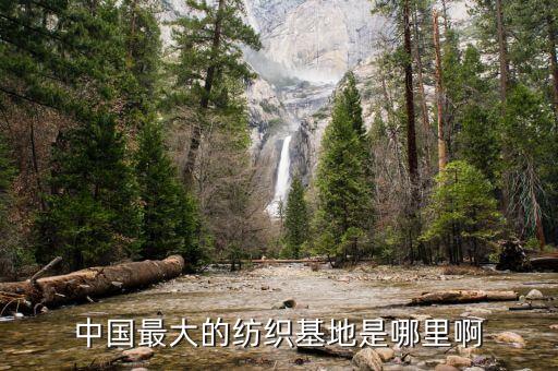 中國最大的紡織基地是哪里啊