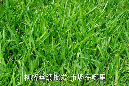  柯橋絲綢批發(fā) 市場在哪里