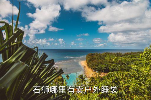 石獅哪里有賣戶外睡袋