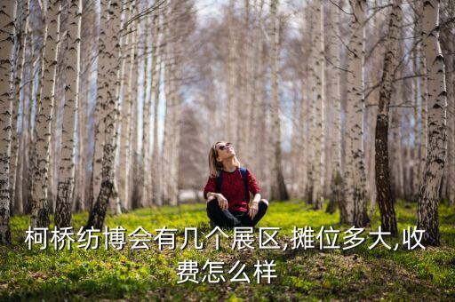 柯橋紡博會(huì)有幾個(gè)展區(qū),攤位多大,收費(fèi)怎么樣