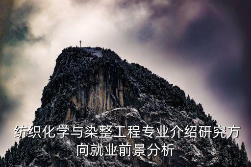  紡織化學(xué)與染整工程專業(yè)介紹研究方向就業(yè)前景分析