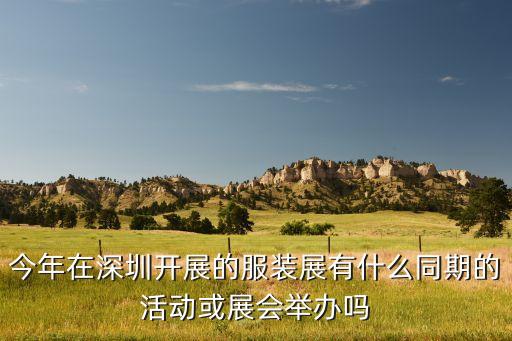 今年在深圳開展的服裝展有什么同期的活動(dòng)或展會(huì)舉辦嗎