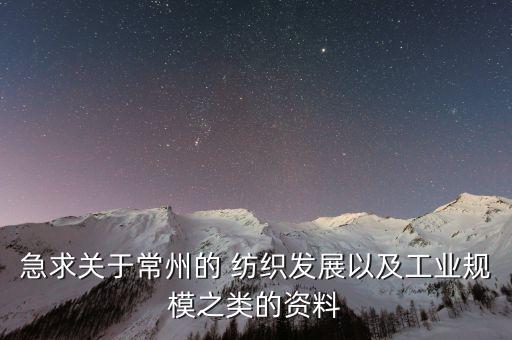 急求關(guān)于常州的 紡織發(fā)展以及工業(yè)規(guī)模之類的資料