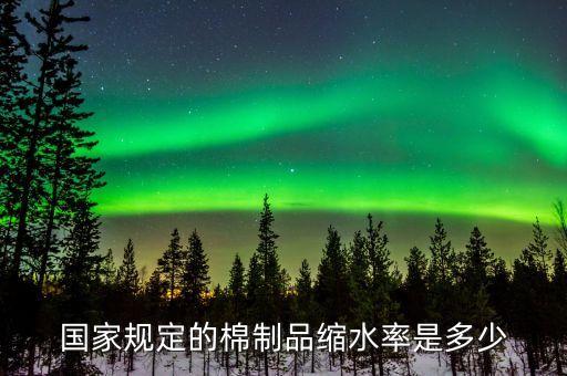 國家規(guī)定的棉制品縮水率是多少
