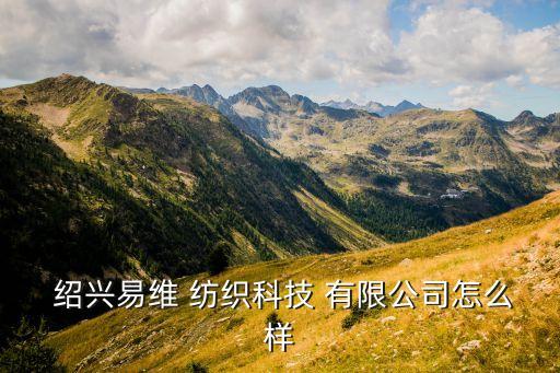 紹興金高紡織有限公司怎么樣,紹興山海紡織有限公司