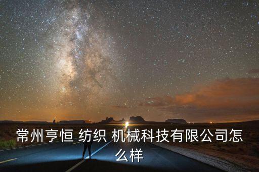 常州亨恒 紡織 機(jī)械科技有限公司怎么樣