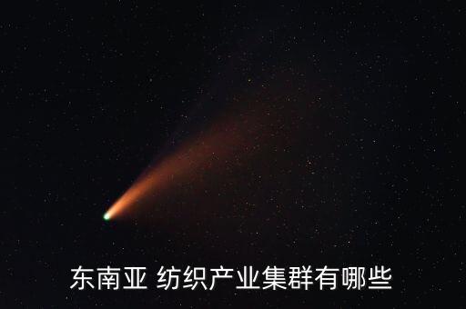東南亞 紡織產(chǎn)業(yè)集群有哪些