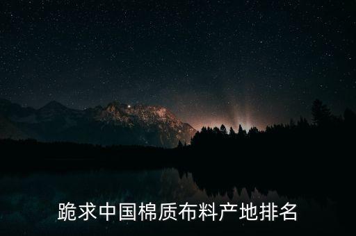 跪求中國棉質(zhì)布料產(chǎn)地排名