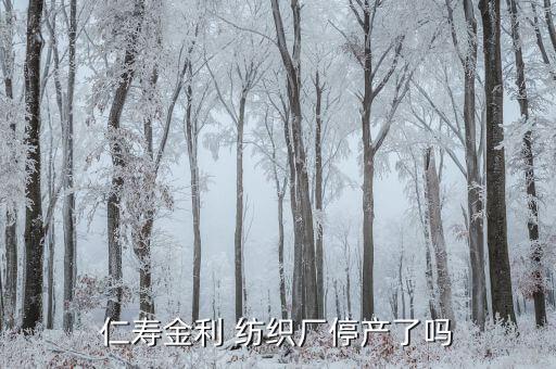仁壽金利 紡織廠停產(chǎn)了嗎