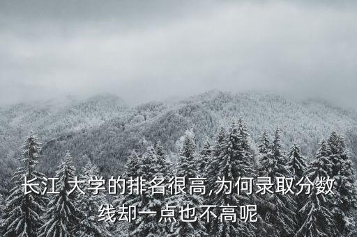 長(zhǎng)江 大學(xué)的排名很高,為何錄取分?jǐn)?shù)線卻一點(diǎn)也不高呢