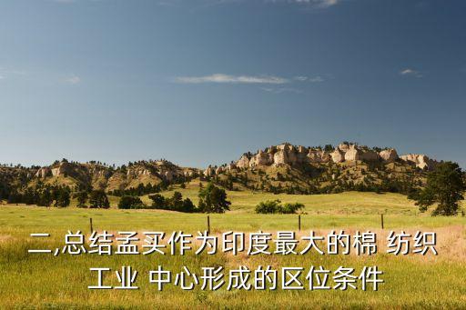 二,總結孟買作為印度最大的棉 紡織 工業(yè) 中心形成的區(qū)位條件