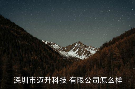 深圳市邁升科技 有限公司怎么樣