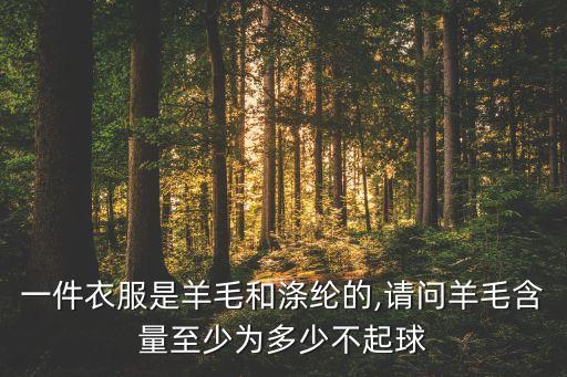 一件衣服是羊毛和滌綸的,請問羊毛含量至少為多少不起球