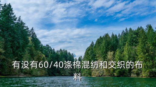 有沒有60/40滌棉混紡和交織的布料