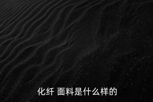  化纖 面料是什么樣的