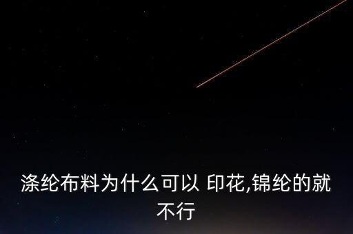 滌綸布料為什么可以 印花,錦綸的就不行