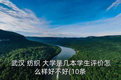  武漢 紡織 大學(xué)是幾本學(xué)生評(píng)價(jià)怎么樣好不好(10條