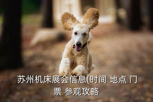  蘇州機(jī)床展會信息(時間 地點 門票 參觀攻略