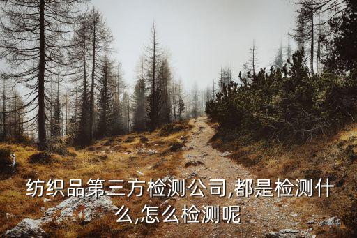  紡織品第三方檢測(cè)公司,都是檢測(cè)什么,怎么檢測(cè)呢
