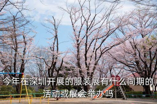 今年在深圳開展的服裝展有什么同期的活動或展會舉辦嗎