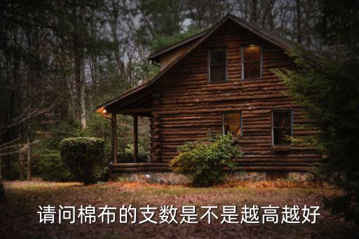 請(qǐng)問(wèn)棉布的支數(shù)是不是越高越好