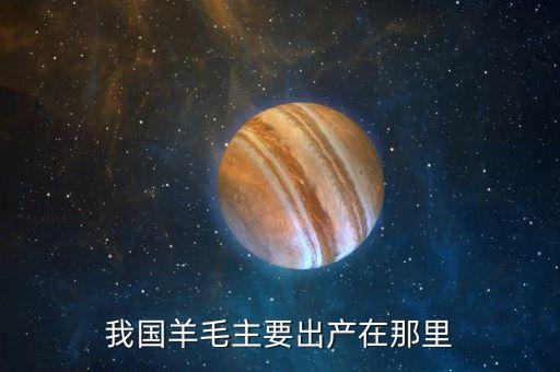 我國羊毛主要出產(chǎn)在那里