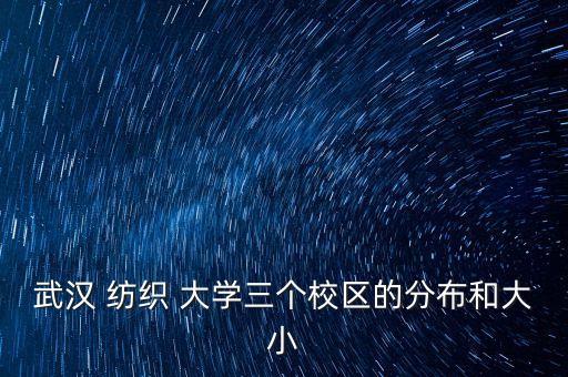 武漢 紡織 大學(xué)三個校區(qū)的分布和大小