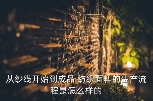 從紗線開始到成品 紡織面料的生產(chǎn)流程是怎么樣的