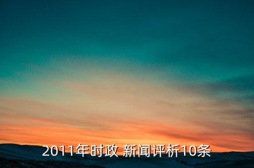 2011年時(shí)政 新聞評(píng)析10條