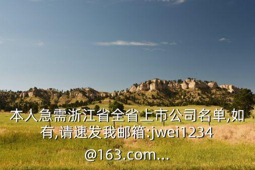 本人急需浙江省全省上市公司名單,如有,請速發(fā)我郵箱:jwei1234@163.com...