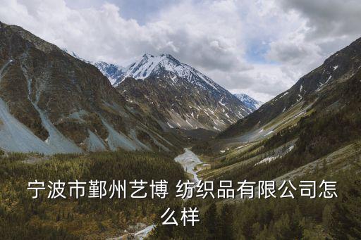  寧波市鄞州藝博 紡織品有限公司怎么樣