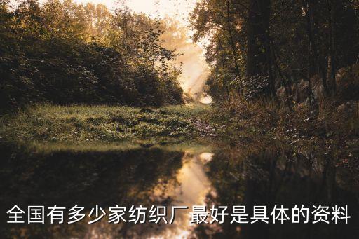 全國有多少家紡織廠最好是具體的資料