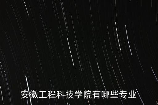 安徽工程科技學(xué)院有哪些專業(yè)