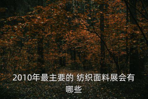 2010年最主要的 紡織面料展會有哪些
