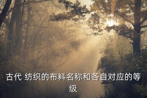 古代 紡織的布料名稱和各自對(duì)應(yīng)的等級(jí)
