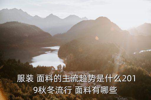  服裝 面料的主流趨勢是什么2019秋冬流行 面料有哪些