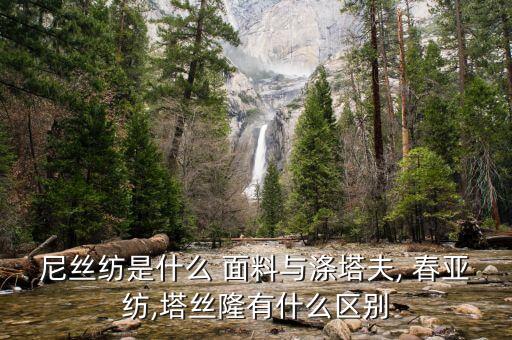尼絲紡是什么 面料與滌塔夫, 春亞紡,塔絲隆有什么區(qū)別